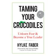 Taming Your Crocodiles Unlearn Fear & Become a True Leader