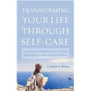 Transforming Your Life through Self-Care A Guide to Tapping into Your Deep Beauty and Inner Worth