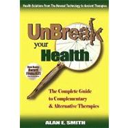 Unbreak Your Health: The Complete Guide to Complementary & Alternative Therapies
