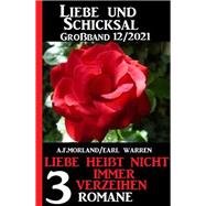 Liebe heißt nicht immer verzeihen: Liebe und Schicksal Großband 3 Romane 12/2021