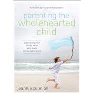 Parenting the Wholehearted Child