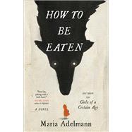 How to Be Eaten A Novel