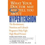 What Your Doctor May Not Tell You About(TM): Hypertension The Revolutionary Nutrition and Lifestyle Program to Help Fight High Blood Pressure