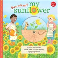 My Sunflower Watch me bloom, from seed to sunflower, a pop-up book