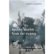 Spooky Stories from the Swamp Tales from the Florida Back Country