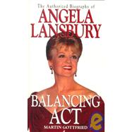Balancing Act: The Authorized Biography Of Angela Lansbury The Authorized Biography of Angela Lansbury