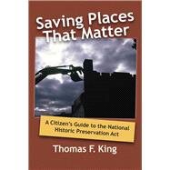 Saving Places that Matter: A Citizen's Guide to the National Historic Preservation Act