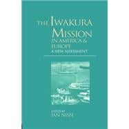The Iwakura Mission to America and Europe: A New Assessment
