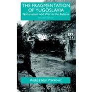 The Fragmentation of Yugoslavia Nationalism and War in the Balkans,9780312230845