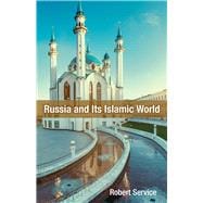 Russia and Its Islamic World From the Mongol Conquest to The Syrian Military Intervention