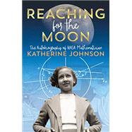 Reaching for the Moon The Autobiography of NASA Mathematician Katherine Johnson