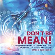 Don't Be Mean! Understanding Mean, Median and Mode | Analyzing Data, Charts and Graphs | Grade 6-8 Life Science