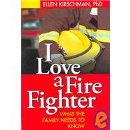 I Love a Fire Fighter What the Family Needs to Know