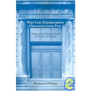 Why Law Enforcement Organizations Fail : Mapping the Organizational Fault Lines in Policing