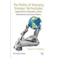 The Politics of Emerging Strategic Technologies Implications for Geopolitics, Human Enhancement and Human Destiny