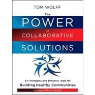 The Power of Collaborative Solutions Six Principles and Effective Tools for Building Healthy Communities