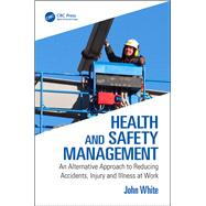 Health and Safety Management: An Alternative Approach to Reducing Accidents, Injury, and Illness at Work