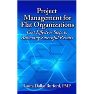Project Management for Flat Organizations Cost Effective Steps to Achieving Successful Results