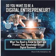 Do You Want to Be a Digital Entrepreneur? What You Need to Know to Start and Protect Your Knowledge-Based Digital Business