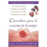 Chocolate para el corazon de la Mujer 77 relatos de amor, bondad y compasion para nutrir su alma y endulzar sus suenos