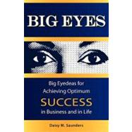 Big Eyes: Big Eyedeas for Achieving Optimum Success in Business and in Life