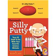 Extremely Silly Putty : Tons of stuff to do with your favorite science Mistake
