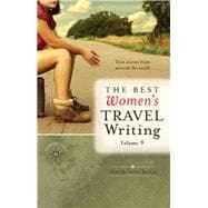 The Best Women's Travel Writing, Volume 9 True Stories from Around the World