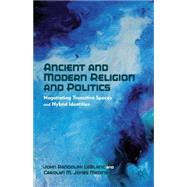 Ancient and Modern Religion and Politics Negotiating Transitive Spaces and Hybrid Identities