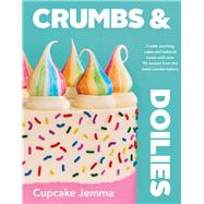 Crumbs & Doilies Over 90 mouth-watering bakes to create at home from YouTube sensation Cupcake Jemma