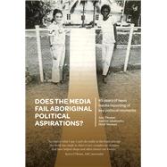 Does the Media Fail Aboriginal Political Aspirations? 45 years of news media reporting of key political moments