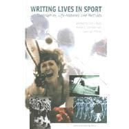 Writing Lives in Sports : Biographies, Life Histories, and Methods