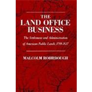 The Land Office Business The Settlement and Administration of American Public Lands, 1789-1837
