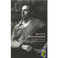 Aaron Copland : The Life and Work of an Uncommon Man