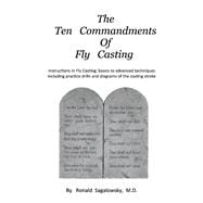 The Ten Commandments of Fly Casting Instructions In Fly Casting; basics to advanced techniques including practice drills and diagrams of the casting stroke