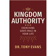 Kingdom Authority Exercising God's Rule in Your Life