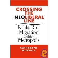 Crossing the Neo-Liberal Line : Pacific Rim Migration and the Metropolis,9781592130849