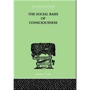 The Social Basis Of Consciousness: A STUDY IN ORGANIC PSYCHOLOGY Based upon a Synthetic and Societal