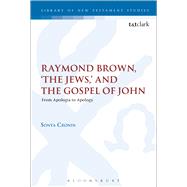 Raymond Brown, 'The Jews,' and the Gospel of John From Apologia to Apology