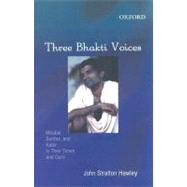 Three Bhakti Voices Mirabai, Surdas, and Kabir in Their Time and Ours