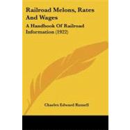 Railroad Melons, Rates and Wages : A Handbook of Railroad Information (1922)