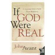 If God Were Real : A Journey into a Faith That Matters