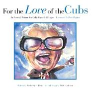 For the Love of the Cubs : An A-to-Z Primer for Cubs Fans of All Ages