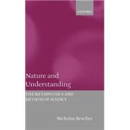 Nature and Understanding The Metaphysics and Methods of Science