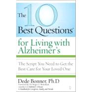 The 10 Best Questions for Living With Alzheimer's: The Script You Need to Get the Best Care for Your Loved One