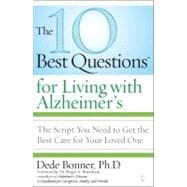 The 10 Best Questions for Living With Alzheimer's: The Script You Need to Get the Best Care for Your Loved One,9781416560852