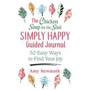 The Chicken Soup for the Soul Simply Happy Guided Journal 52 Easy Ways to Find Your Joy