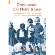 Doodlebugs, Gas Masks & Gum Children's Voices from the Second World War