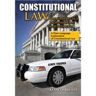 Constitutional Law for Criminal Justice Professionals and Students: A Plain Language Explanation of Constitutional Law