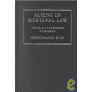 Aliens in Medieval Law: The Origins of Modern Citizenship