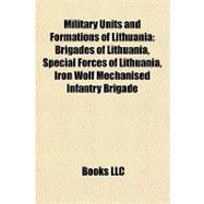 Military Units and Formations of Lithuani : Brigades of Lithuania, Special Forces of Lithuania, Iron Wolf Mechanised Infantry Brigade